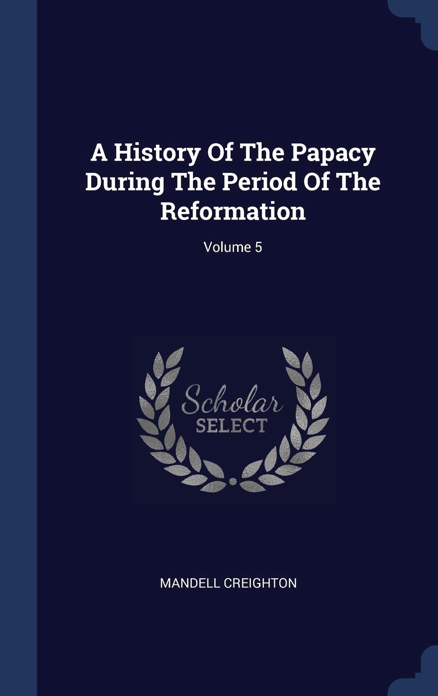 A History Of The Papacy During The Period Of The Reformation; Volume 5 Memories