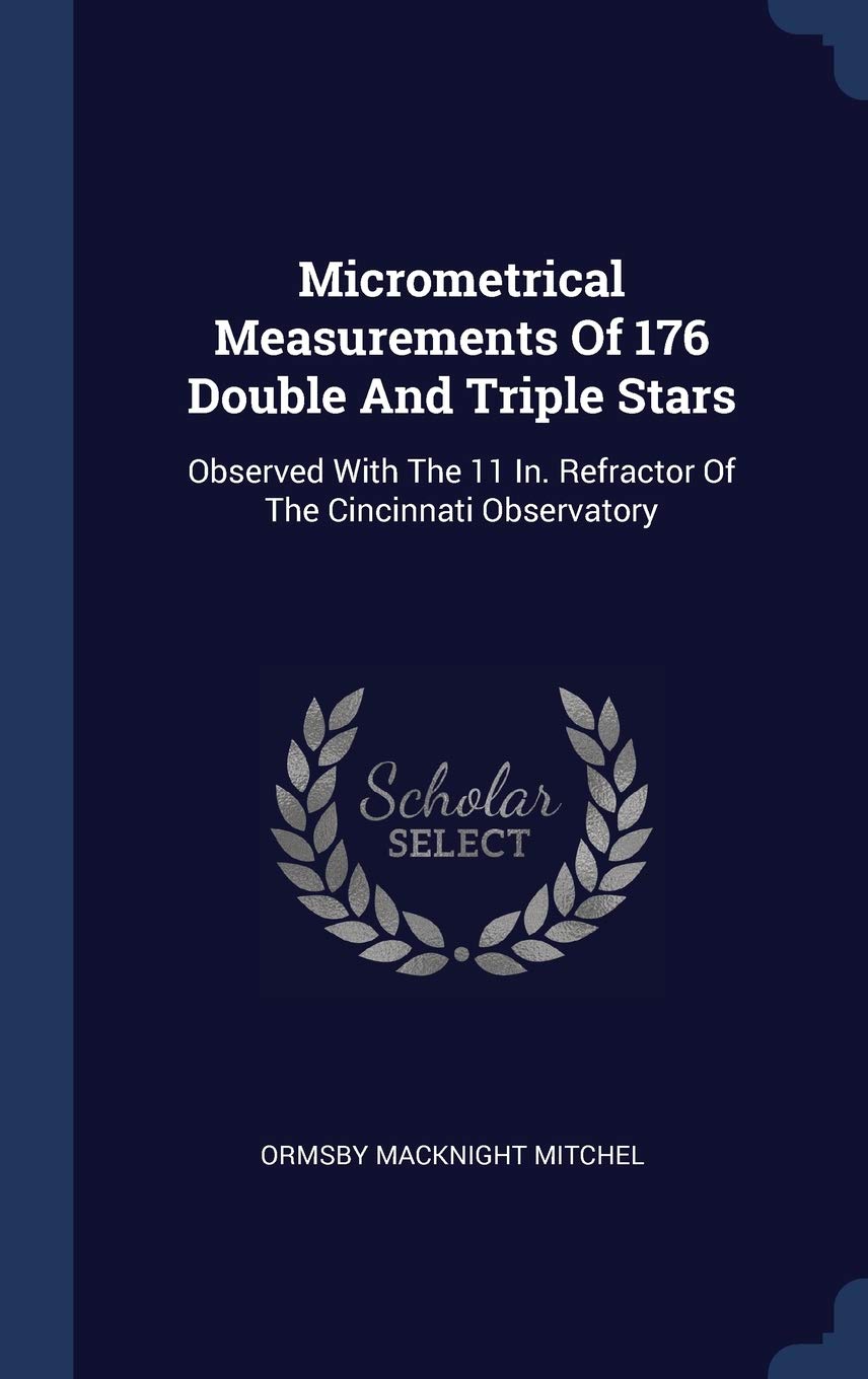 Micrometrical Measurements Of 176 Double And Triple Stars: Observed With The 11 In. Refractor Of The Cincinnati Observatory Politics & History