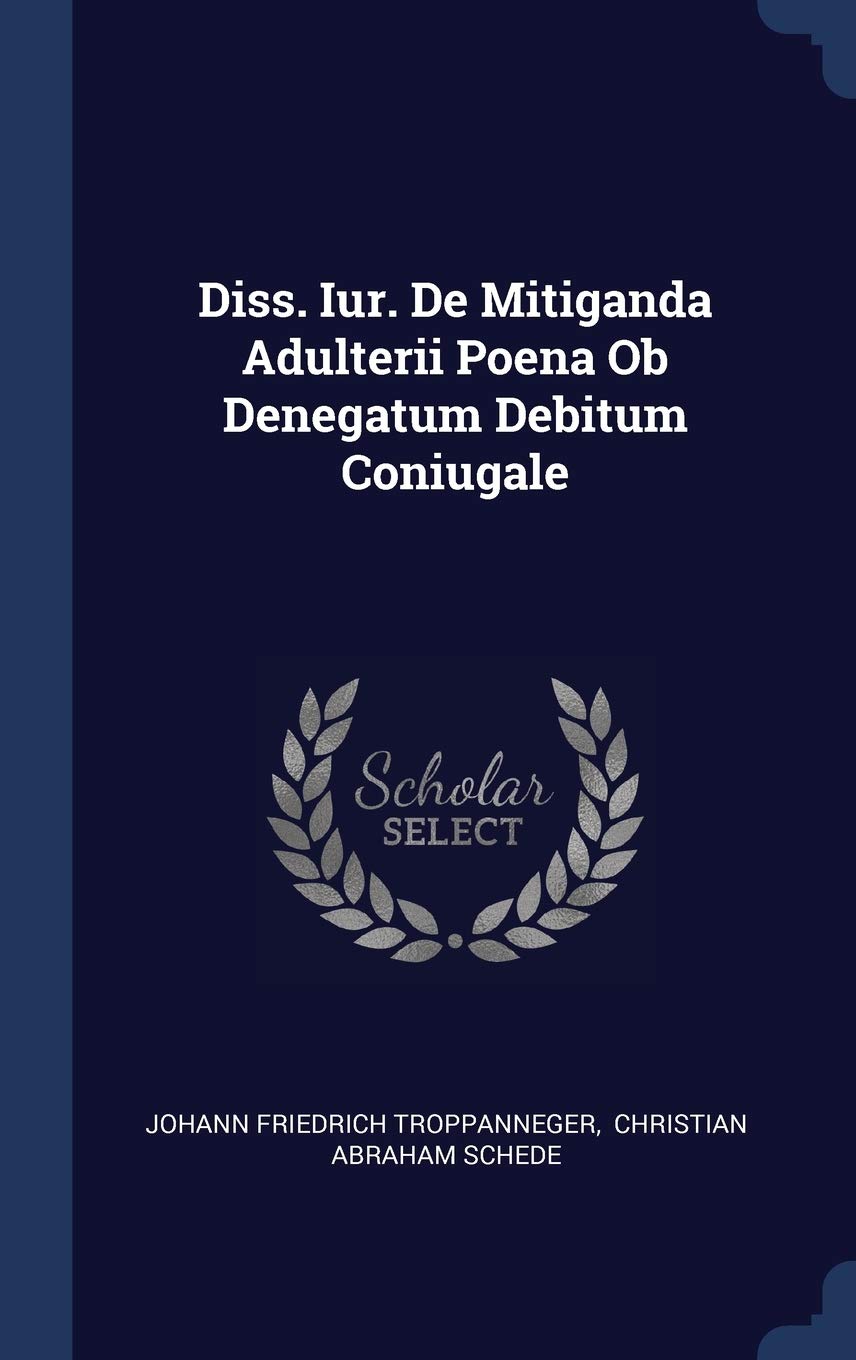 Diss. Iur. De Mitiganda Adulterii Poena Ob Denegatum Debitum Coniugale Politics & History