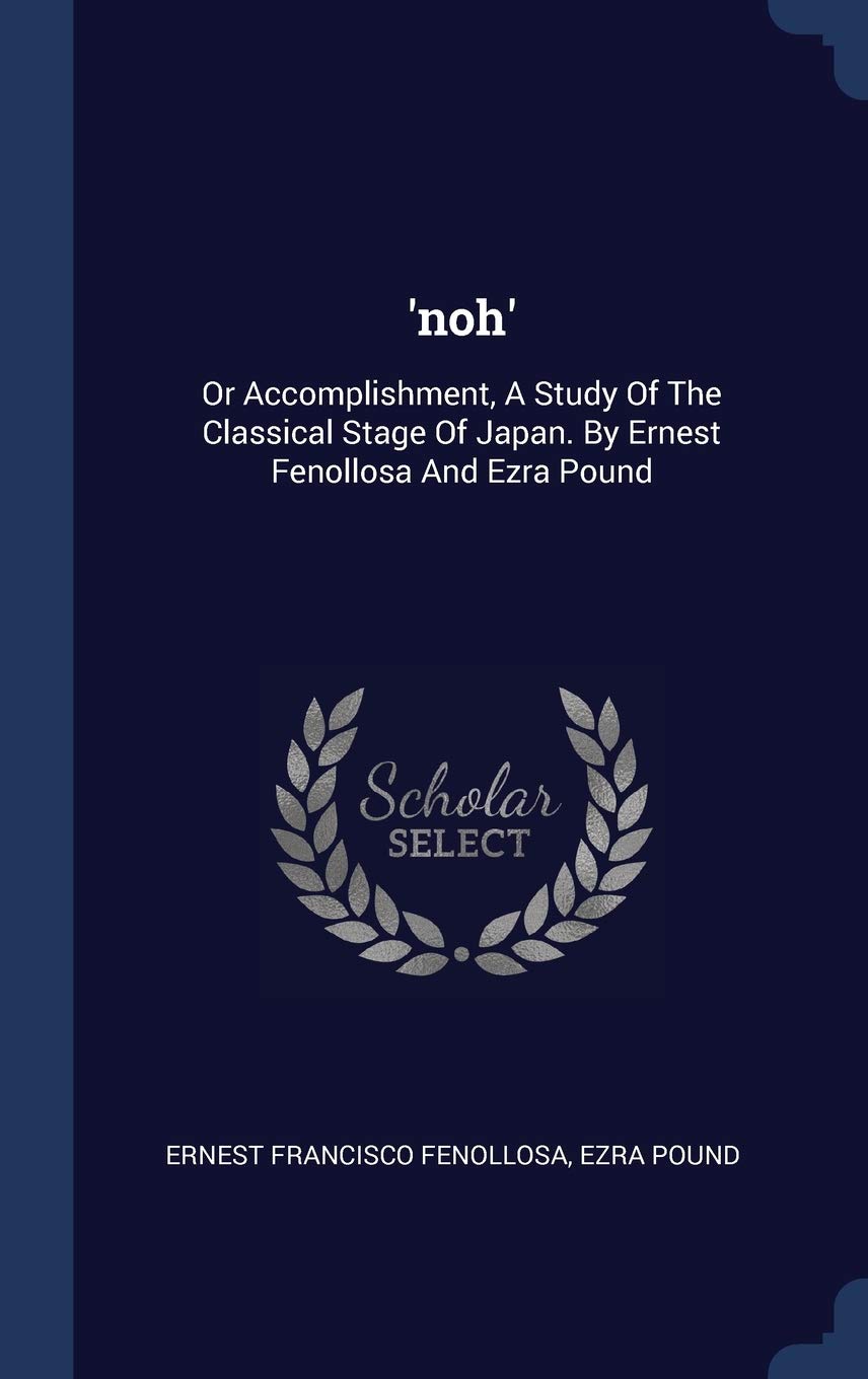 'noh': Or Accomplishment, A Study Of The Classical Stage Of Japan. By Ernest Fenollosa And Ezra Pound Politics & History
