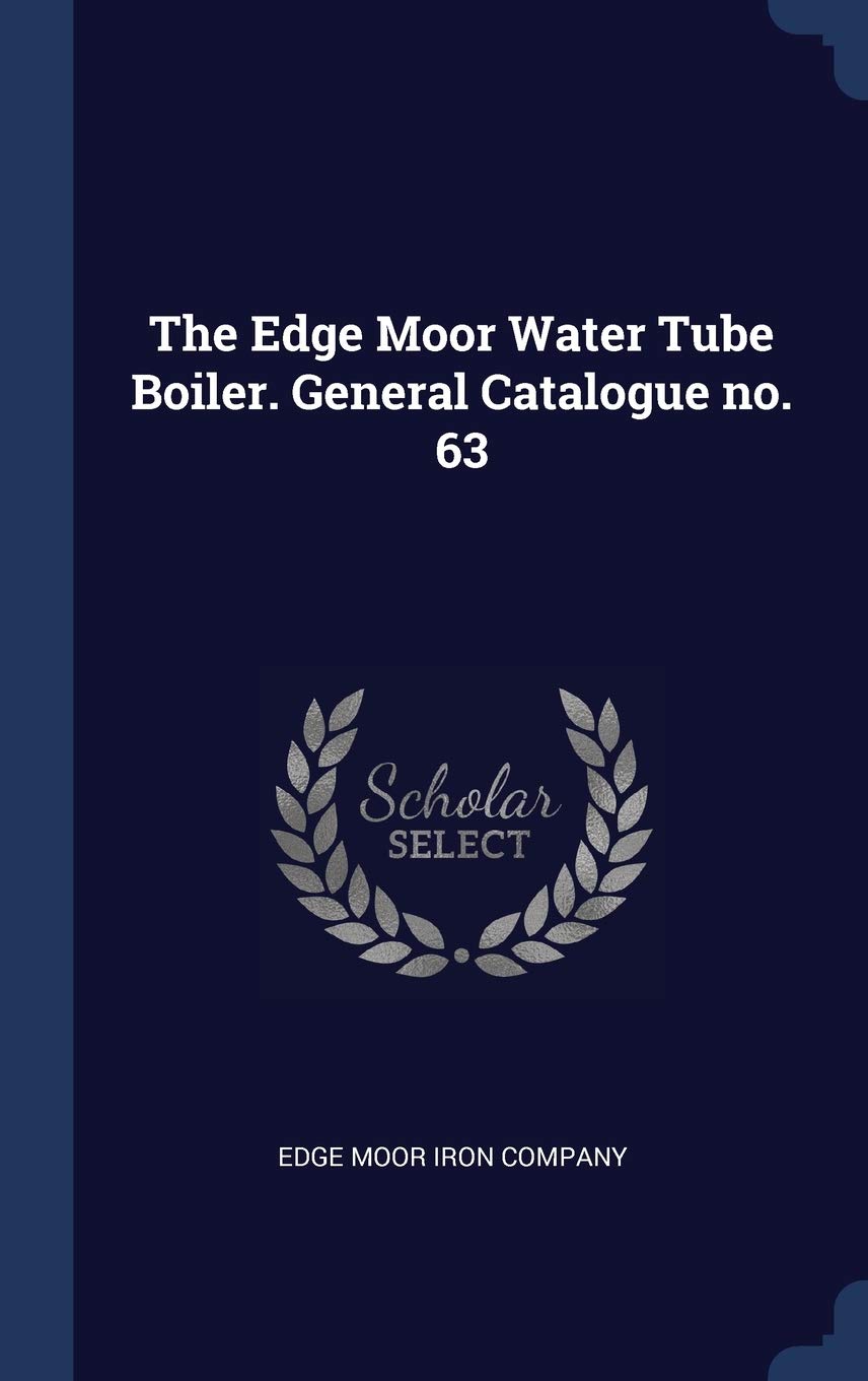 The Edge Moor Water Tube Boiler. General Catalogue no. 63 Politics & History