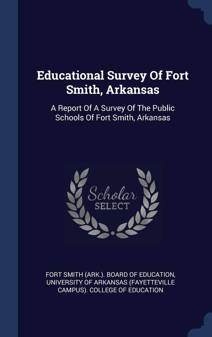 Educational Survey of Fort Smith, Arkansas: A Report of a Survey of the Public Schools of Fort Smith, Arkansas Politics & History
