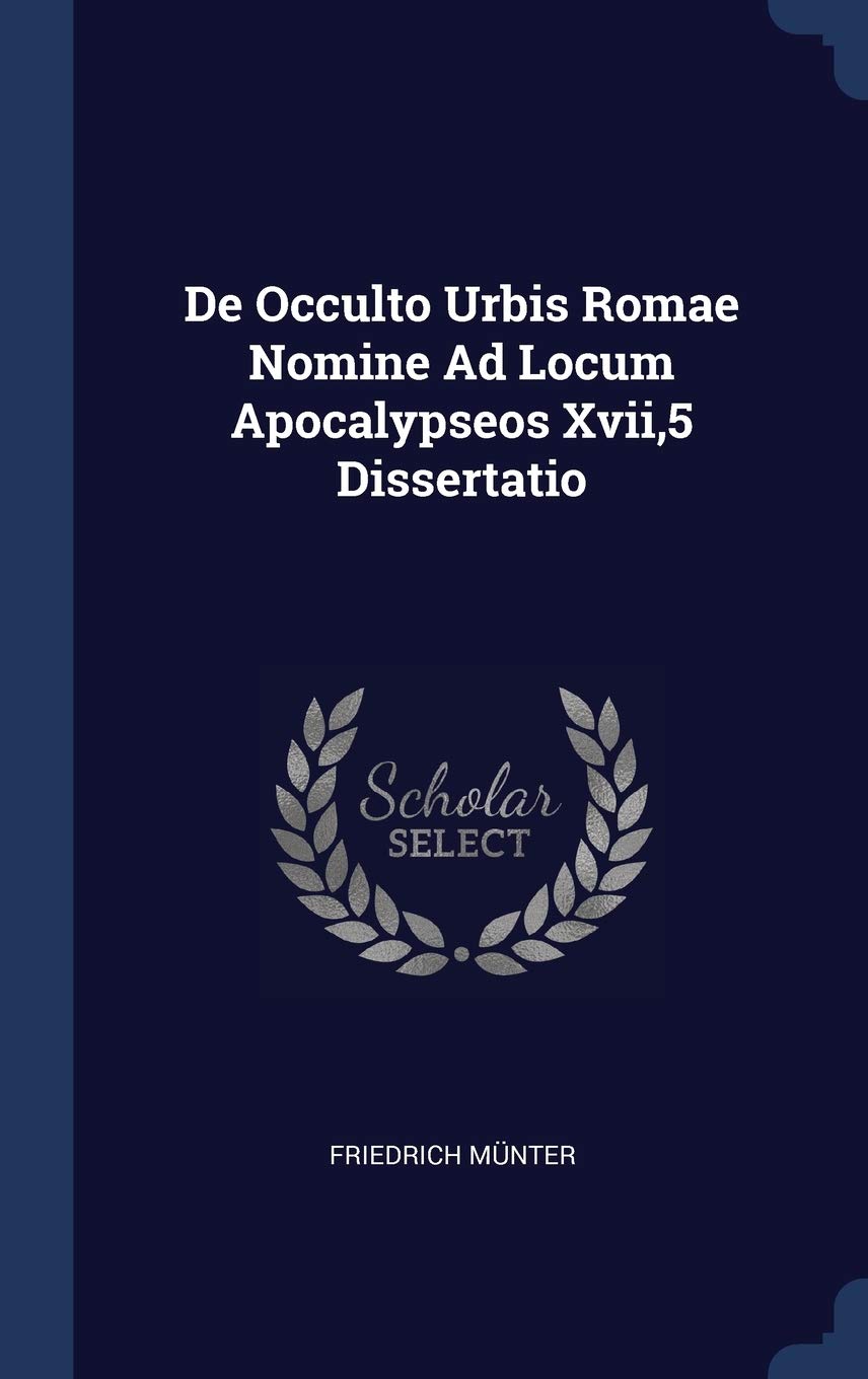 De Occulto Urbis Romae Nomine Ad Locum Apocalypseos Xvii,5 Dissertatio Politics & History