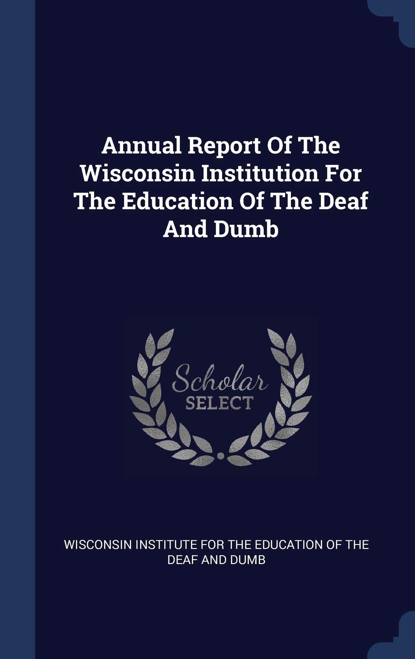 Annual Report Of The Wisconsin Institution For The Education Of The Deaf And Dumb Politics & History
