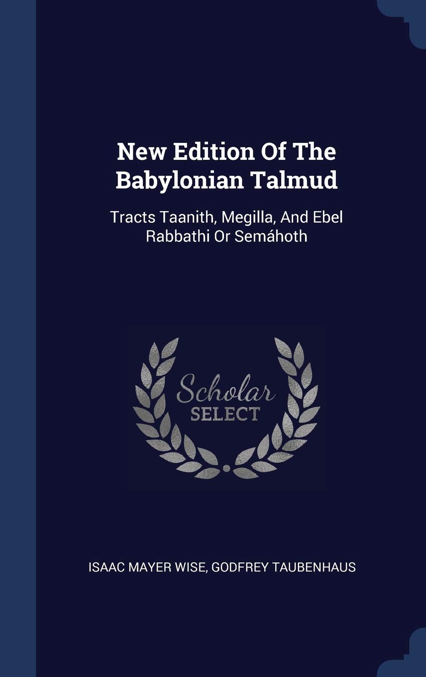 New Edition Of The Babylonian Talmud: Tracts Taanith, Megilla, And Ebel Rabbathi Or Semáhoth Books
