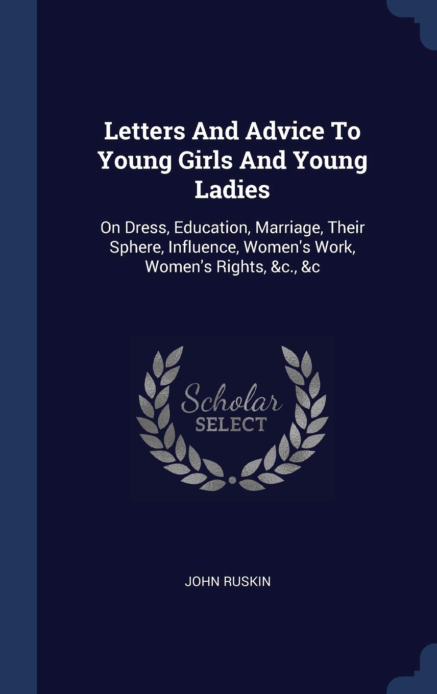 Letters And Advice To Young Girls And Young Ladies: On Dress, Education, Marriage, Their Sphere, Influence, Women's Work, Women's Rights, &c., &c Business, Finance & Career