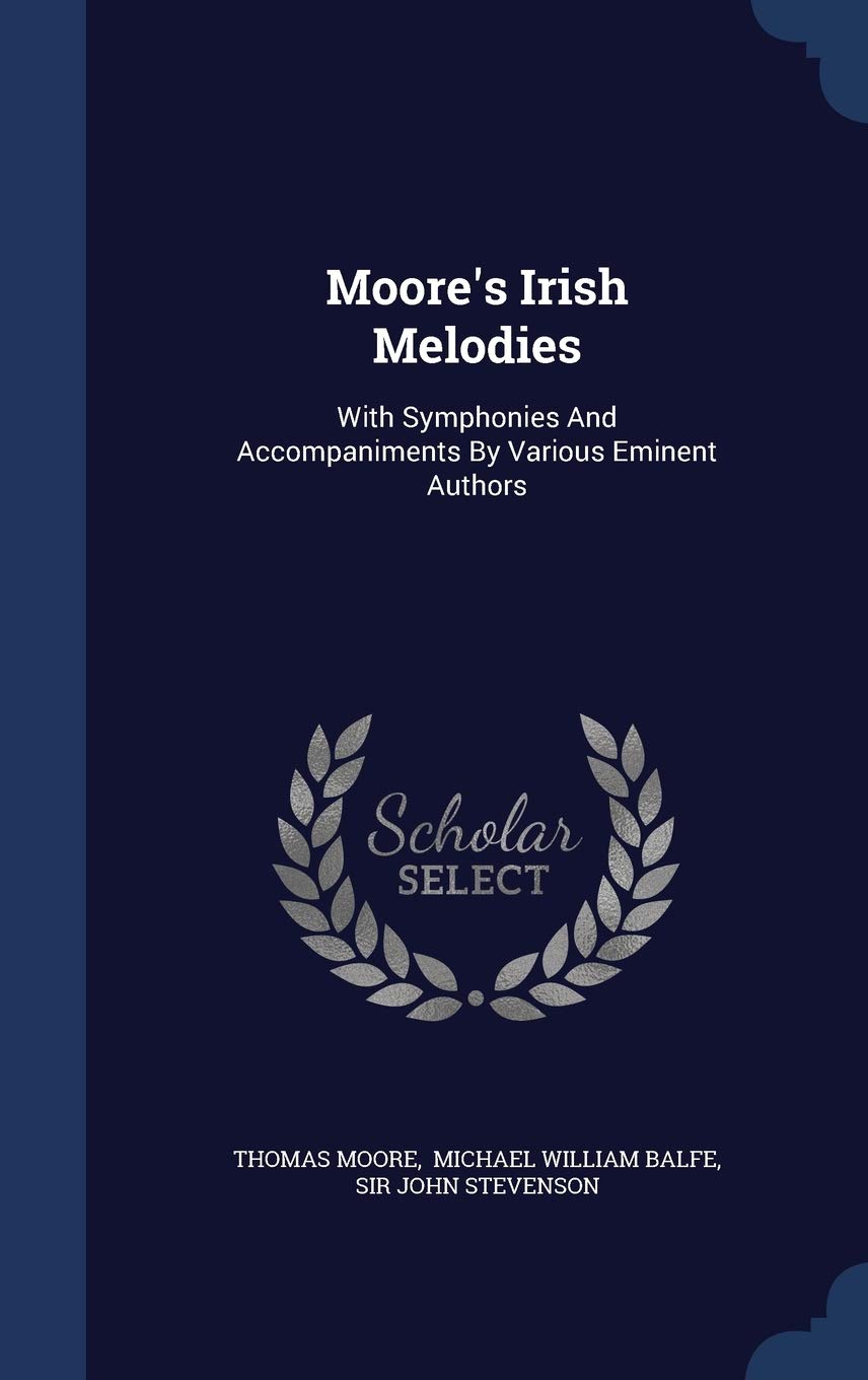 Moore's Irish Melodies: With Symphonies And Accompaniments By Various Eminent Authors Poetry
