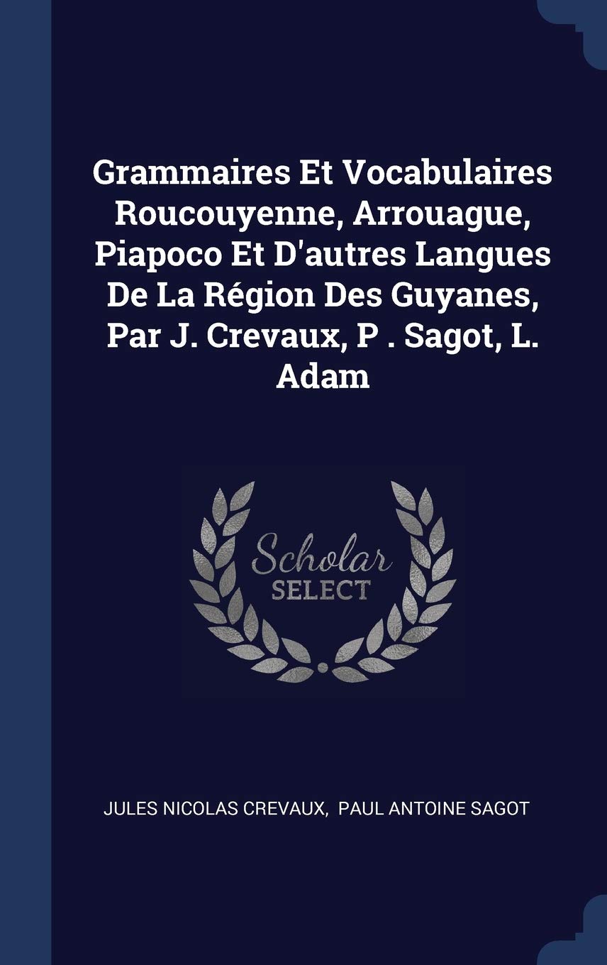 Grammaires Et Vocabulaires Roucouyenne, Arrouague, Piapoco Et D'autres Langues De La Région Des Guyanes, Par J. Crevaux, P . Sagot, L. Adam Politics & History