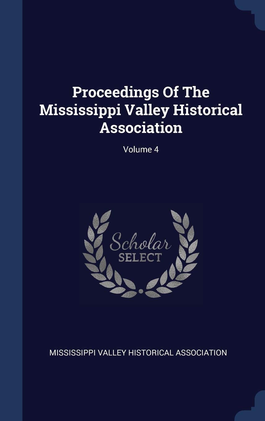 Proceedings Of The Mississippi Valley Historical Association; Volume 4 Politics & History
