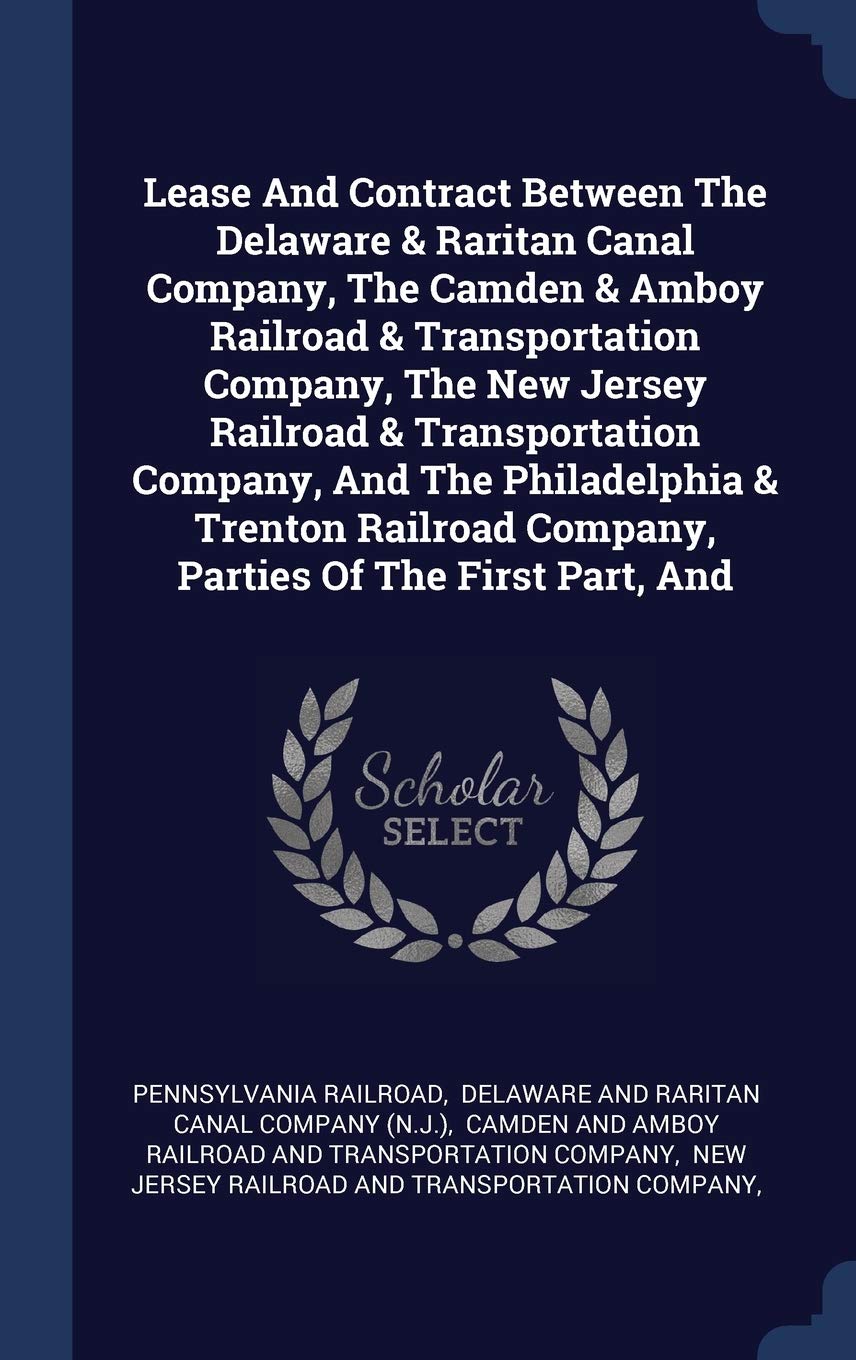 Lease And Contract Between The Delaware & Raritan Canal Company, The Camden & Amboy Railroad & Transportation Company, The New Jersey Railroad & ... Company, Parties Of The First Part, And Politics & History