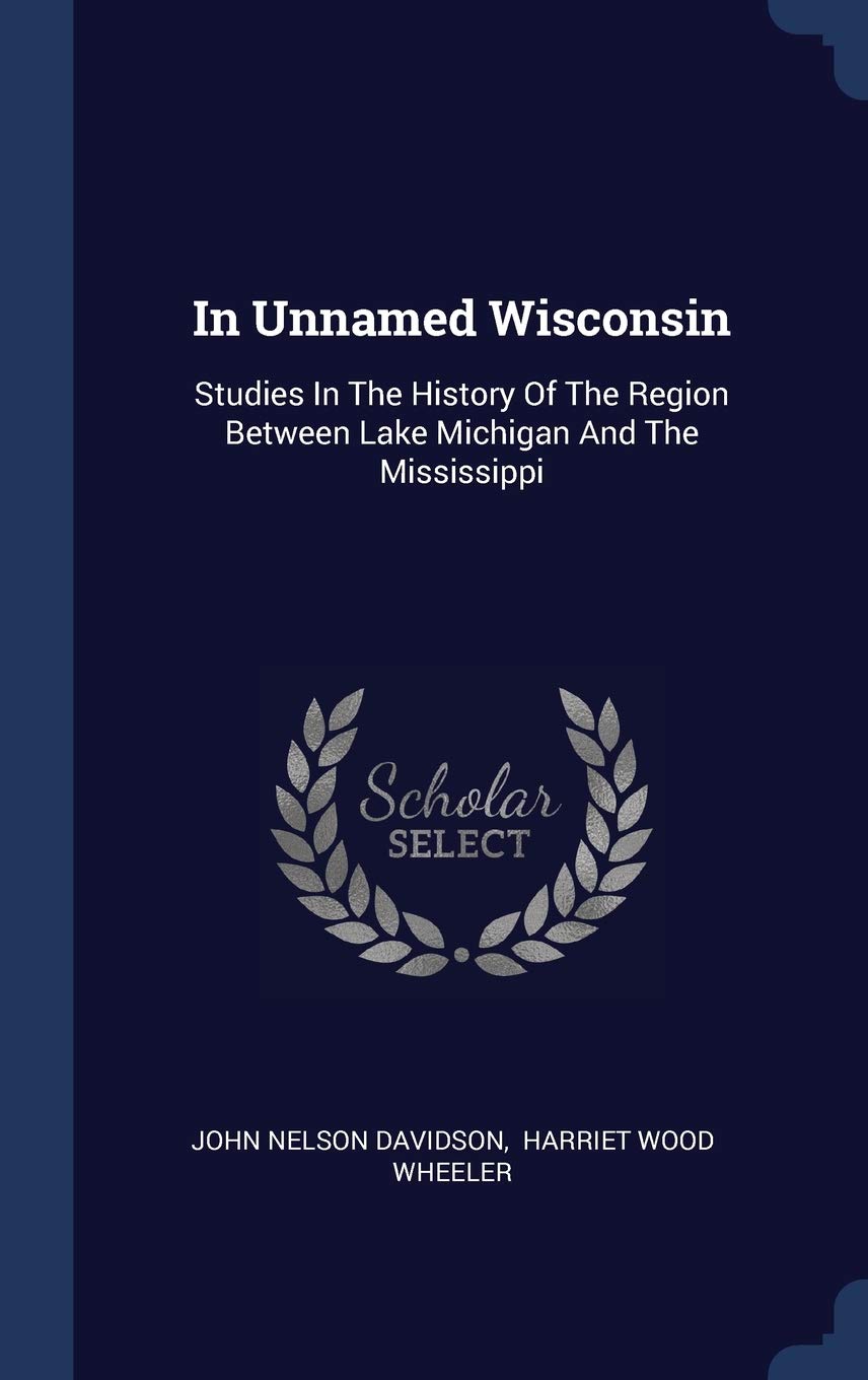 In Unnamed Wisconsin: Studies In The History Of The Region Between Lake Michigan And The Mississippi Contemporary literature