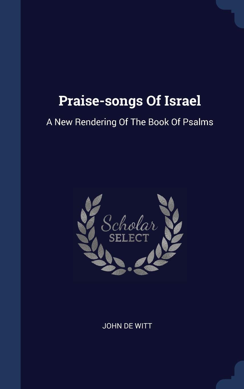 Praise-songs Of Israel: A New Rendering Of The Book Of Psalms Politics & History