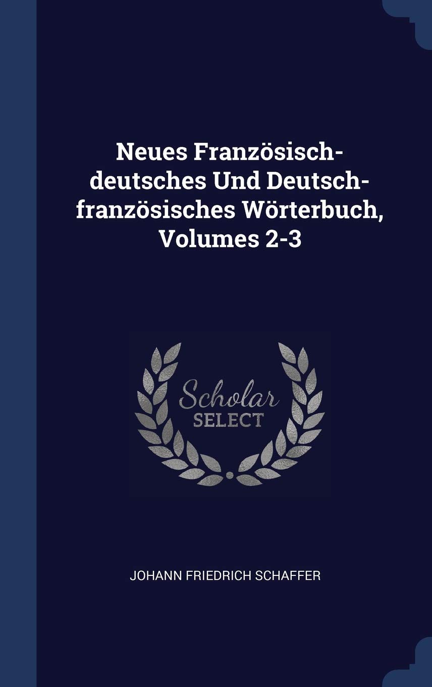 Neues Franzsisch-deutsches Und Deutsch-franzsisches Wrterbuch, Volumes 2-3 Politics & History