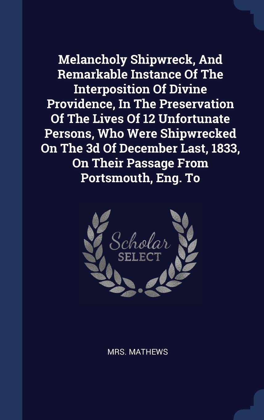 Melancholy Shipwreck, And Remarkable Instance Of The Interposition Of Divine Providence, In The Preservation Of The Lives Of 12 Unfortunate Persons, ... On Their Passage From Portsmouth, Eng. To Politics & History