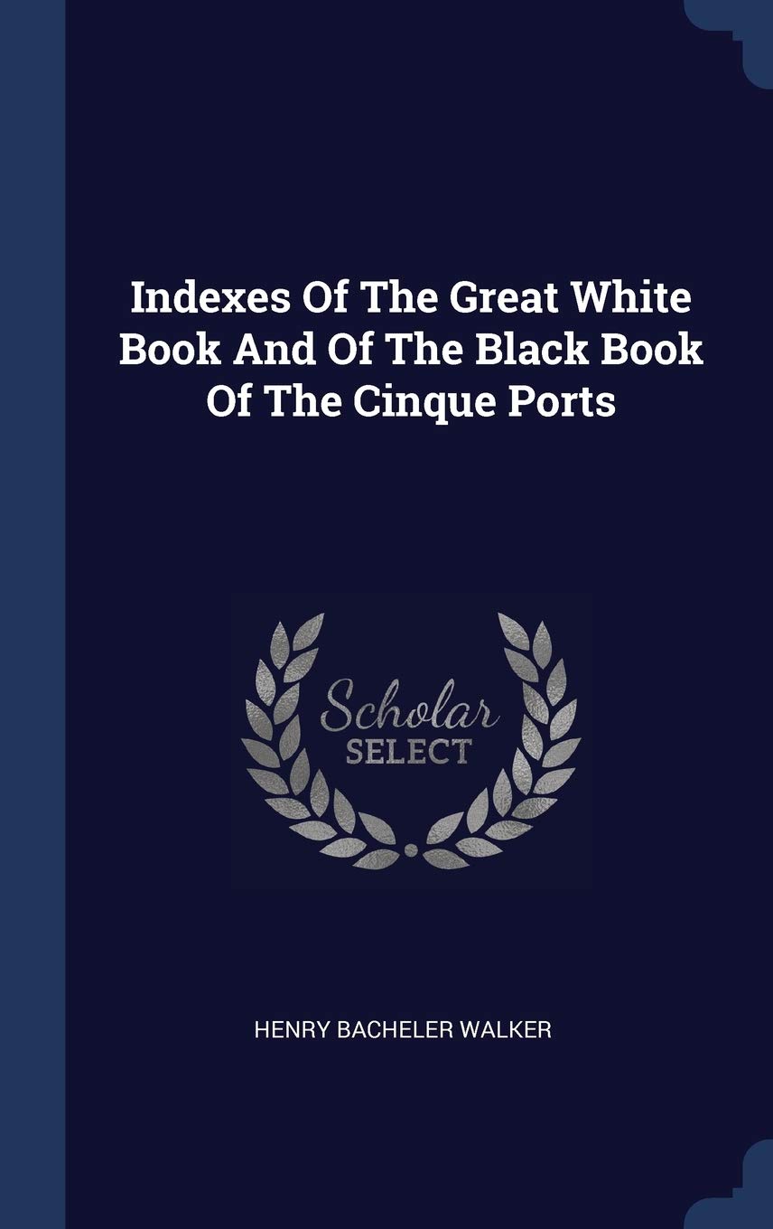 Indexes Of The Great White Book And Of The Black Book Of The Cinque Ports Politics & History