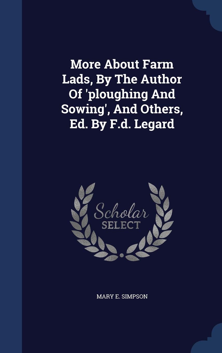 More About Farm Lads, By The Author Of 'ploughing And Sowing', And Others, Ed. By F.d. Legard Politics & History