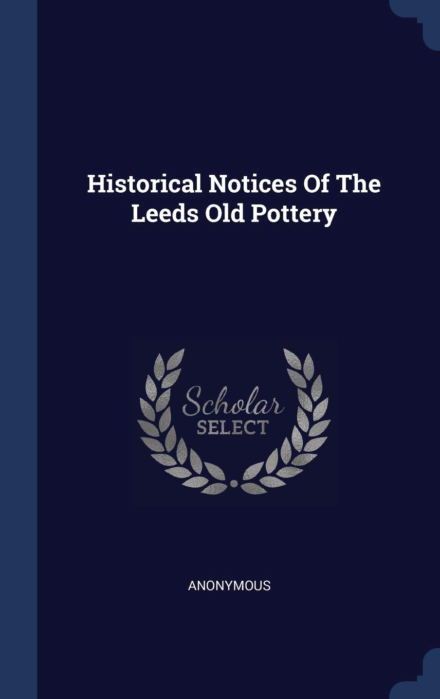 Historical Notices Of The Leeds Old Pottery Politics & History