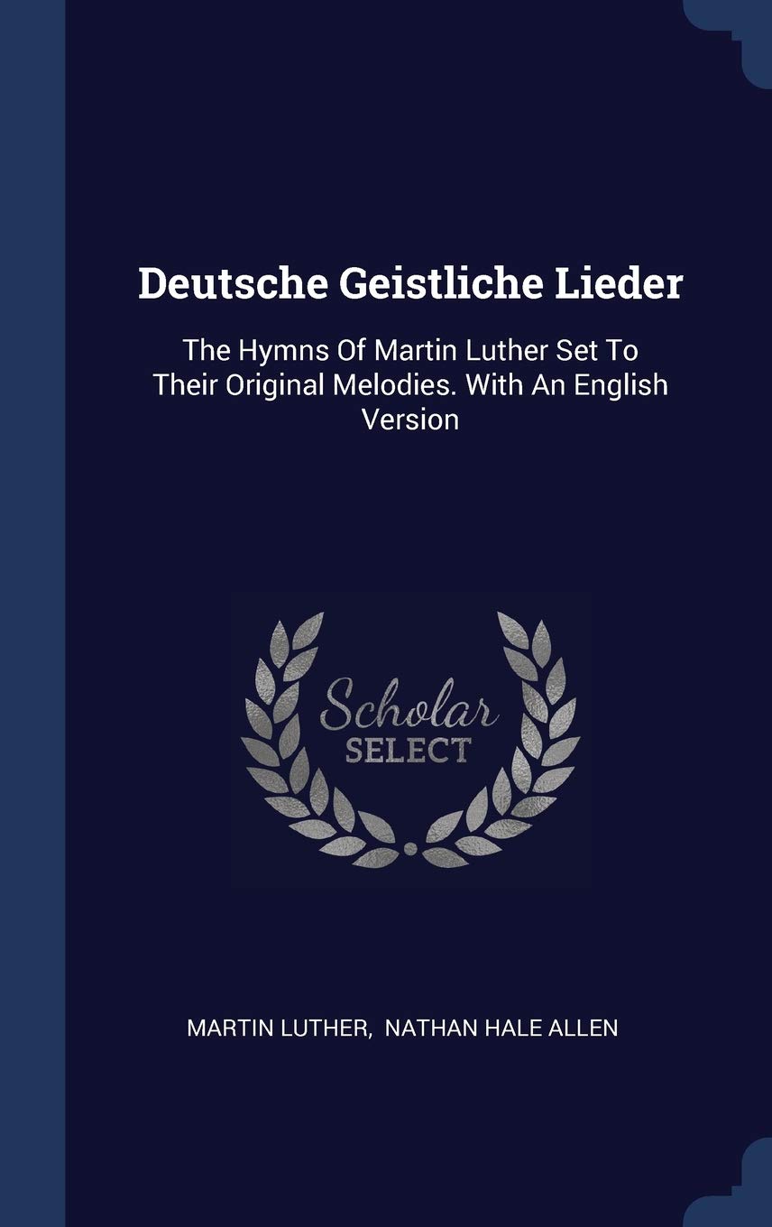 Deutsche Geistliche Lieder: The Hymns Of Martin Luther Set To Their Original Melodies. With An English Version Politics & History