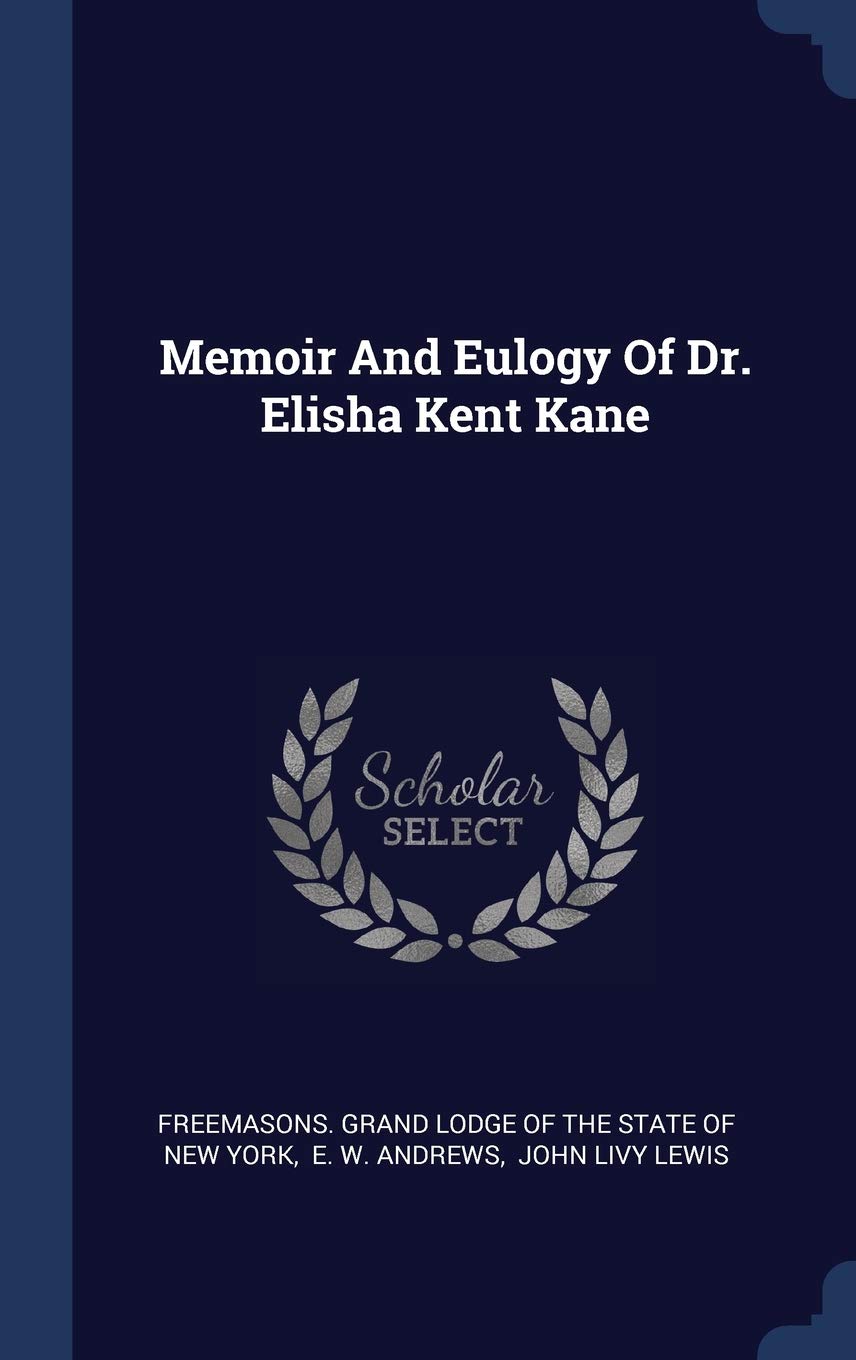 Memoir And Eulogy Of Dr. Elisha Kent Kane Politics & History