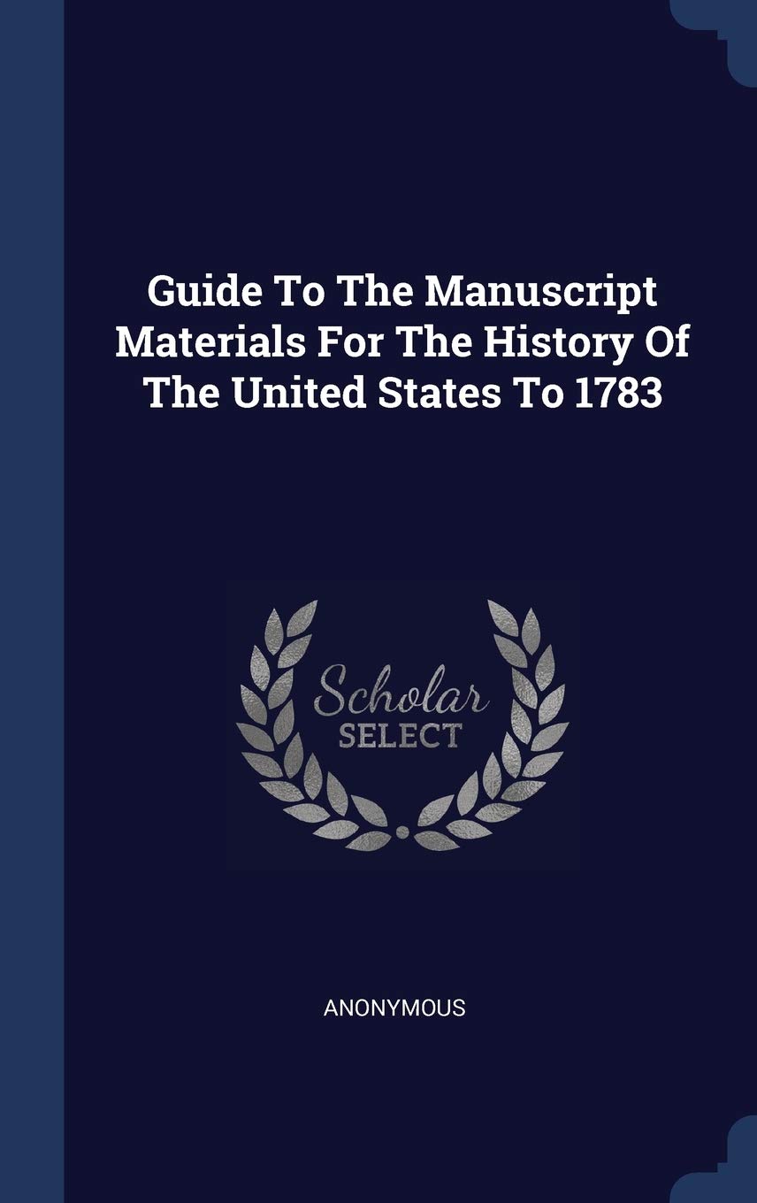 Guide To The Manuscript Materials For The History Of The United States To 1783 Politics & History
