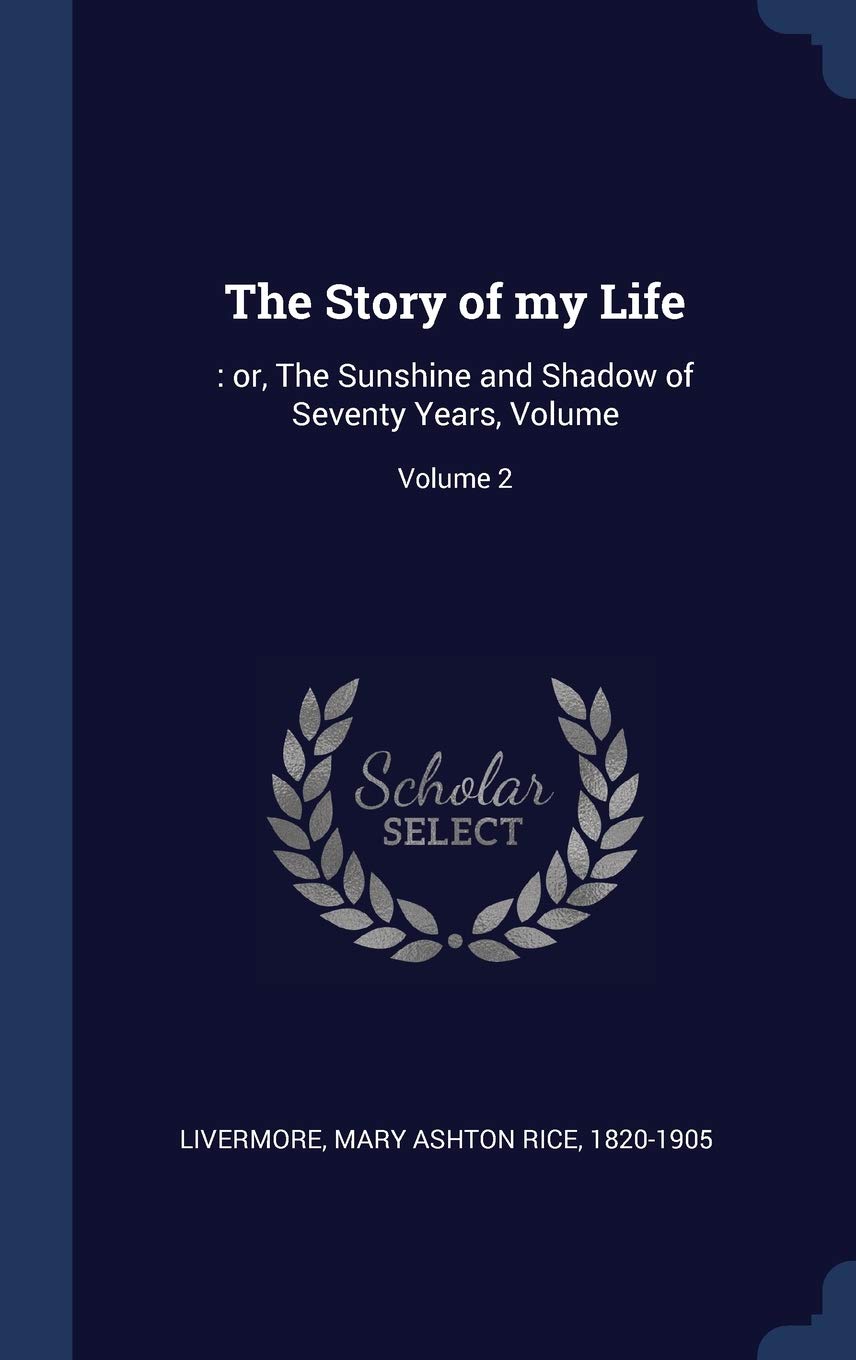 The Story of my Life: : or, The Sunshine and Shadow of Seventy Years, Volume; Volume 2 Politics & History