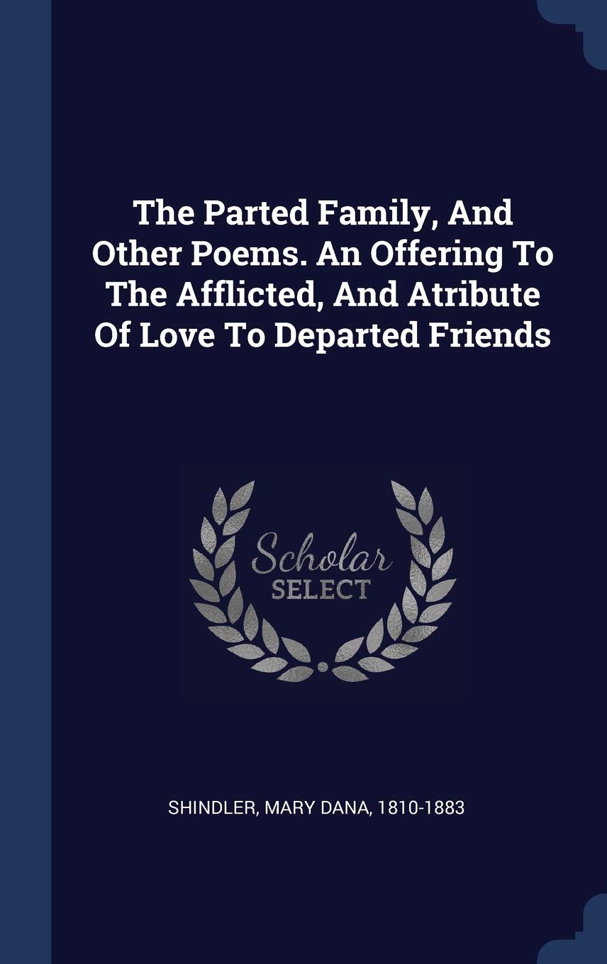 The Parted Family, And Other Poems. An Offering To The Afflicted, And Atribute Of Love To Departed Friends Politics & History