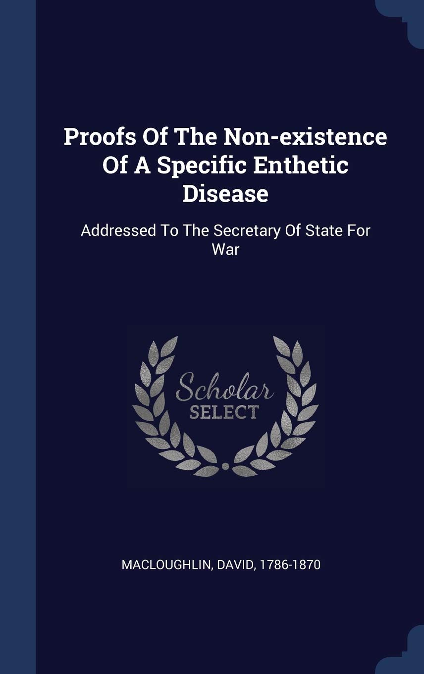 Proofs Of The Non-existence Of A Specific Enthetic Disease: Addressed To The Secretary Of State For War Politics & History