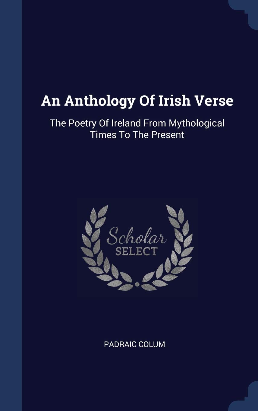An Anthology Of Irish Verse: The Poetry Of Ireland From Mythological Times To The Present Politics & History