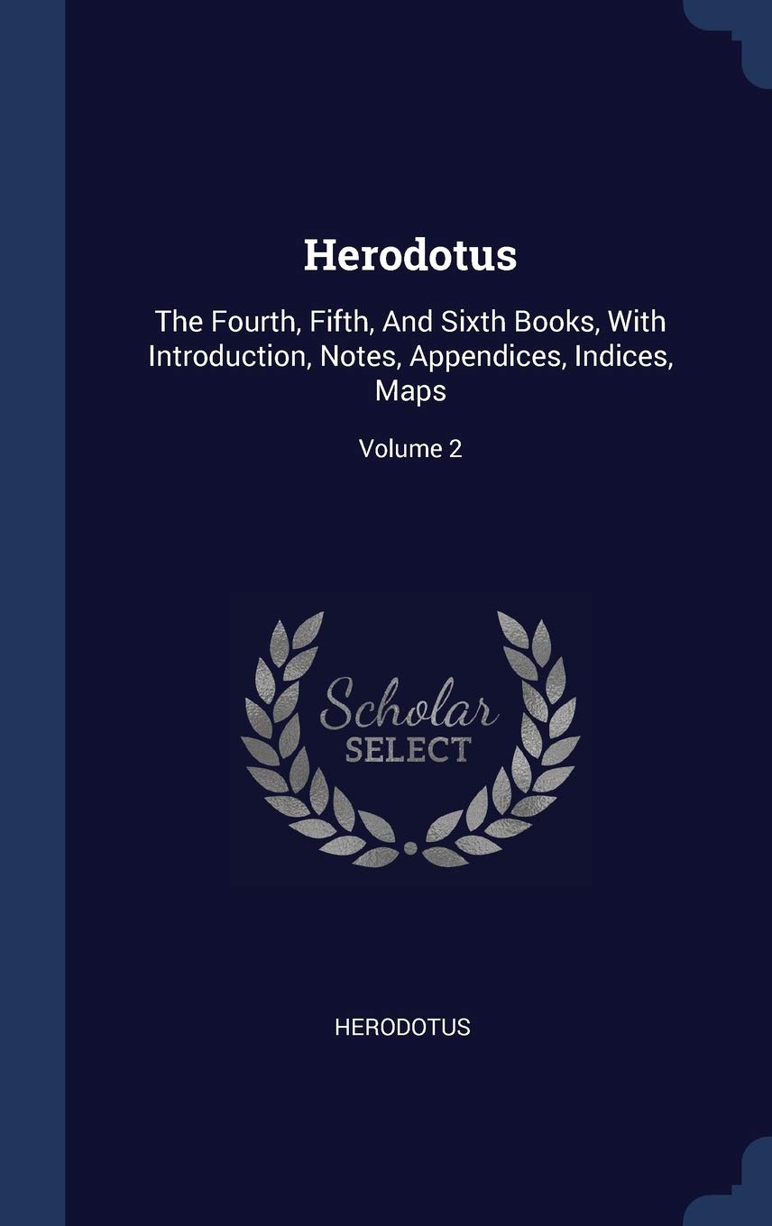 Herodotus: The Fourth, Fifth, And Sixth Books, With Introduction, Notes, Appendices, Indices, Maps; Volume 2 Historical Fiction