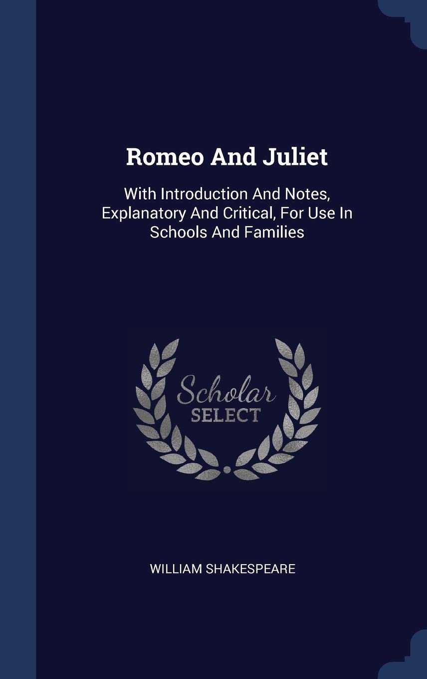 Romeo And Juliet: With Introduction And Notes, Explanatory And Critical, For Use In Schools And Families Drama