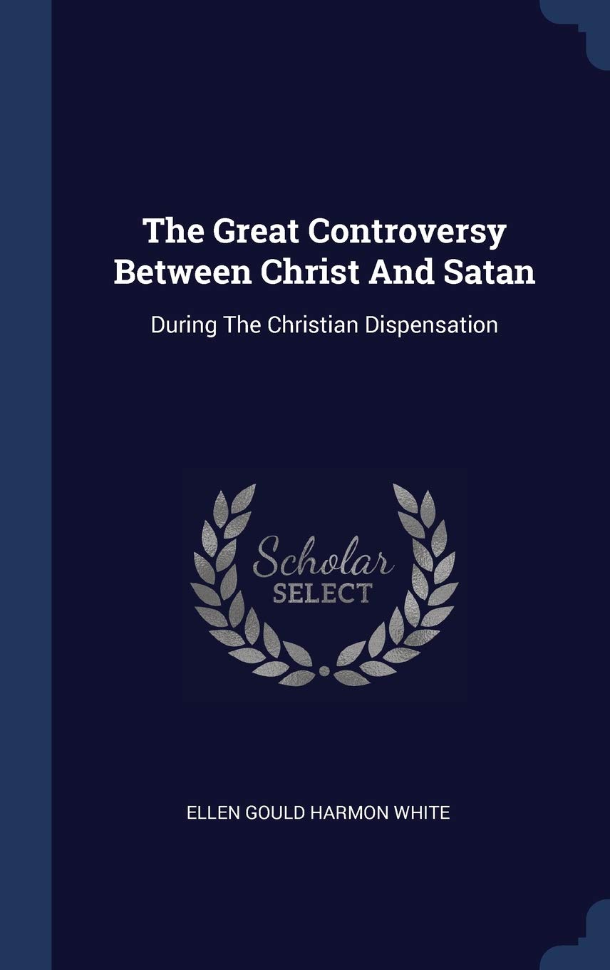 The Great Controversy Between Christ And Satan: During The Christian Dispensation Politics & History