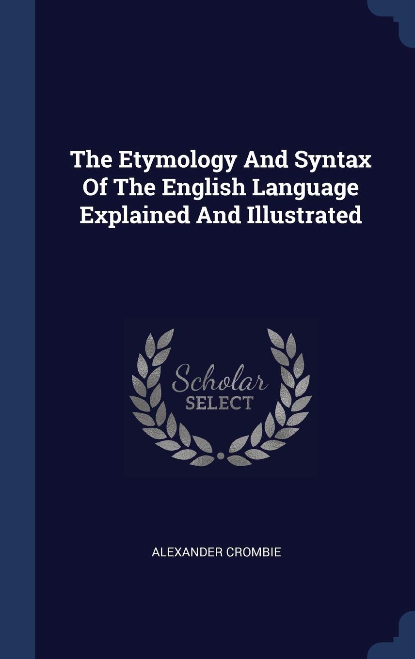 The Etymology And Syntax Of The English Language Explained And Illustrated Politics & History