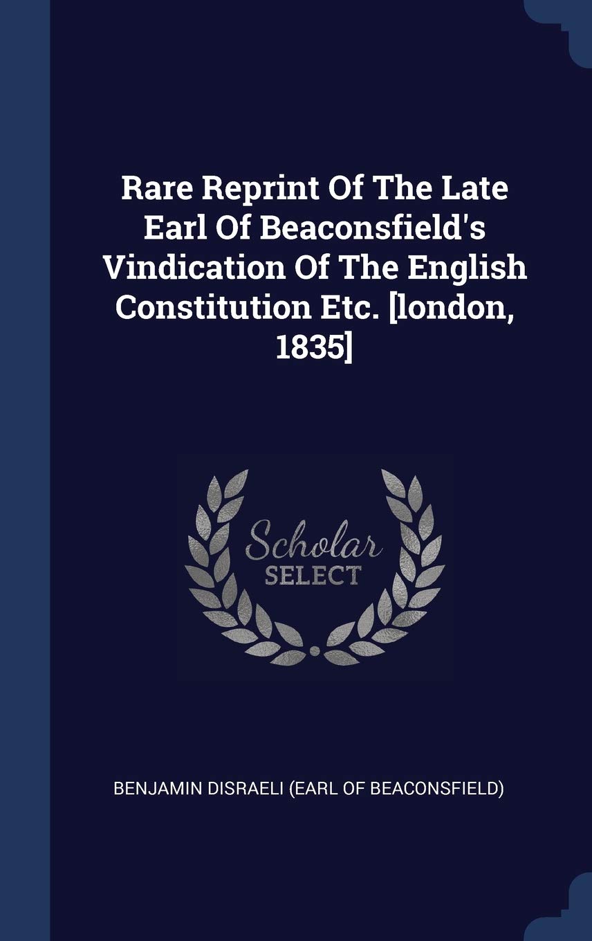 Rare Reprint Of The Late Earl Of Beaconsfield's Vindication Of The English Constitution Etc. Politics & History