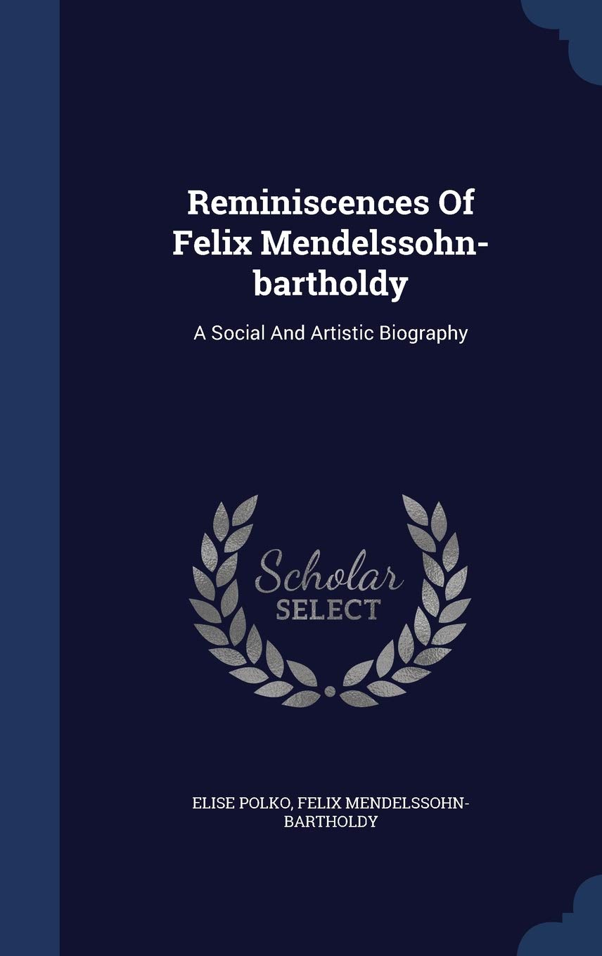 Reminiscences Of Felix Mendelssohn-bartholdy: A Social And Artistic Biography Memories