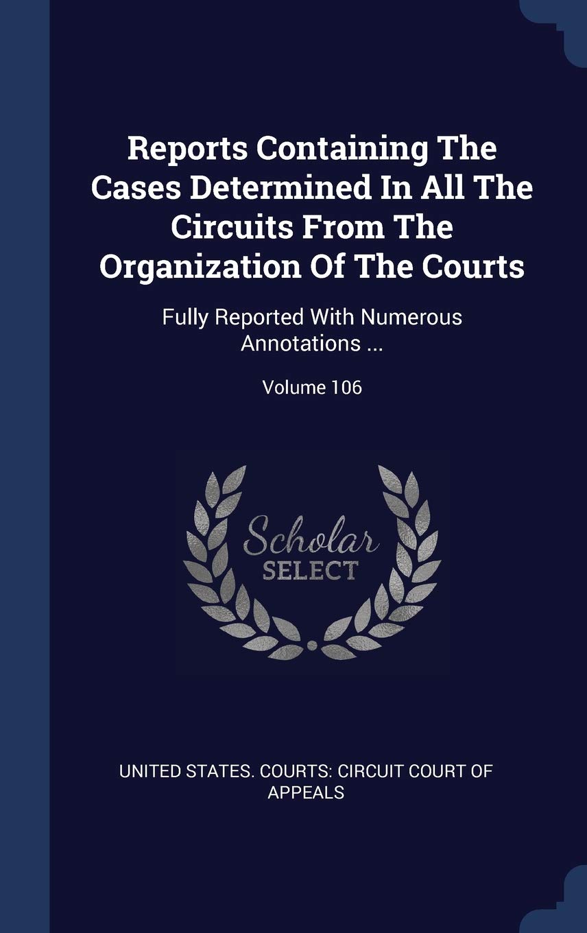 Reports Containing The Cases Determined In All The Circuits From The Organization Of The Courts: Fully Reported With Numerous Annotations ...; Volume 106 Politics & History