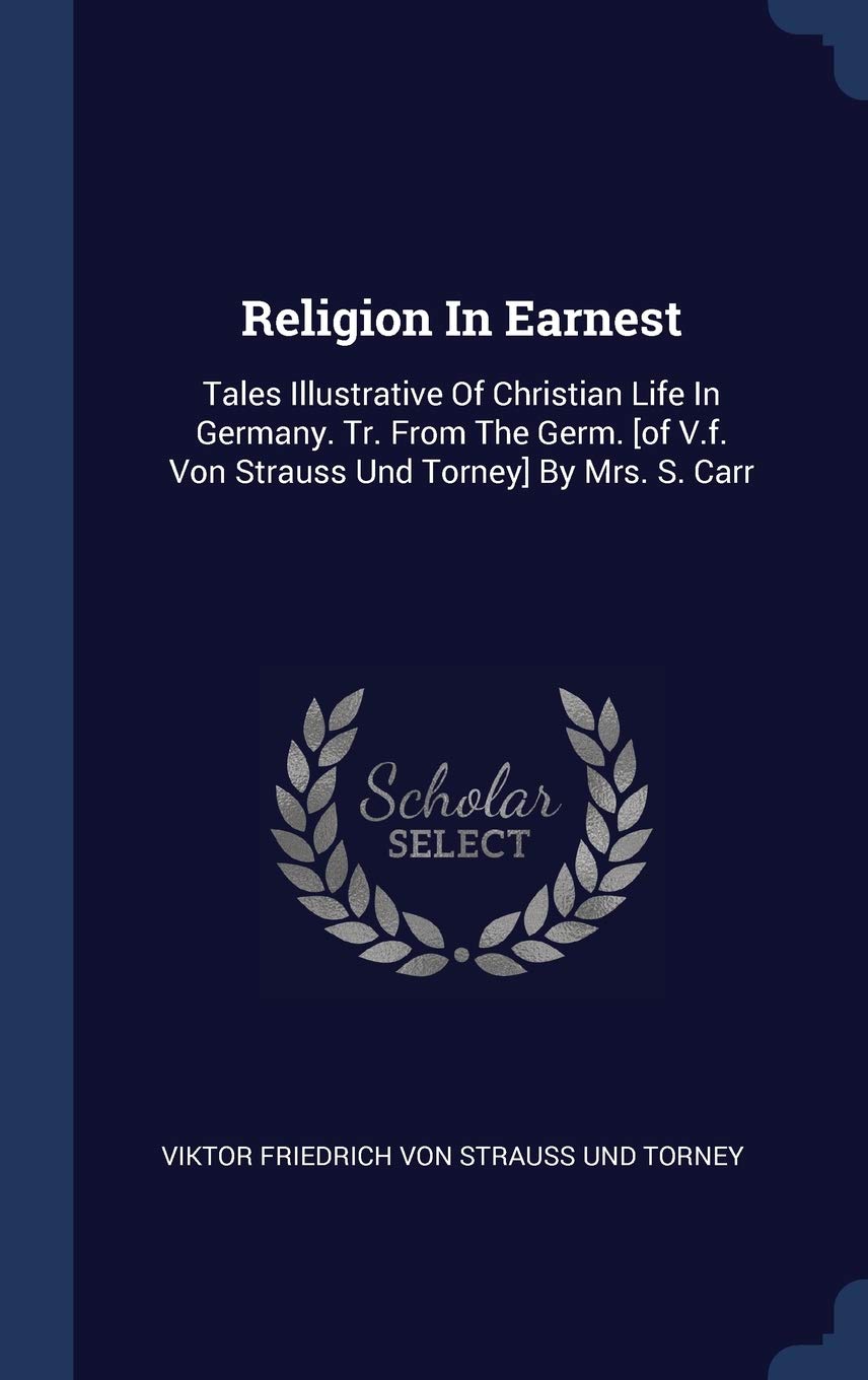Religion In Earnest: Tales Illustrative Of Christian Life In Germany. Tr. From The Germ. By Mrs. S. Carr Politics & History