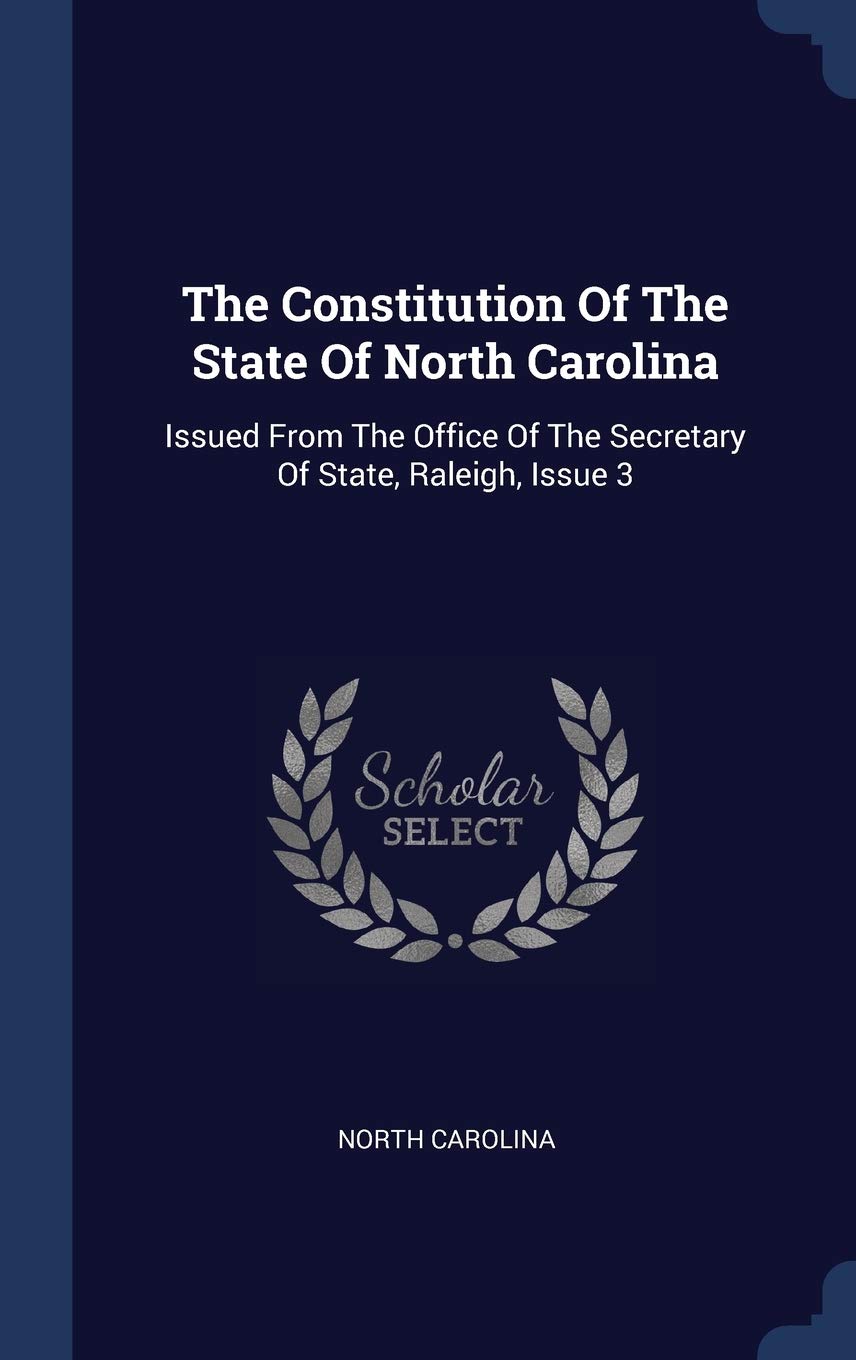 The Constitution Of The State Of North Carolina: Issued From The Office Of The Secretary Of State, Raleigh, Issue 3 Reference Books