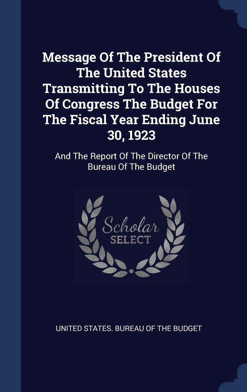 Message Of The President Of The United States Transmitting To The Houses Of Congress The Budget For The Fiscal Year Ending June 30, 1923: And The Repo Politics & History