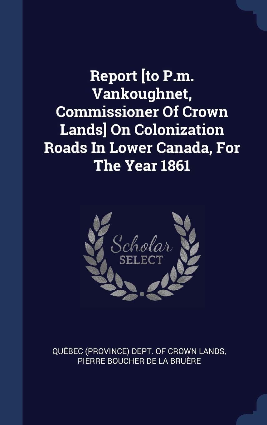 Report On Colonization Roads In Lower Canada, For The Year 1861 Politics & History