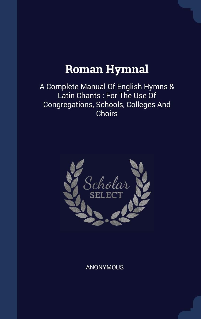 Roman Hymnal: A Complete Manual of English Hymns & Latin Chants: For the Use of Congregations, Schools, Colleges and Choirs Politics & History