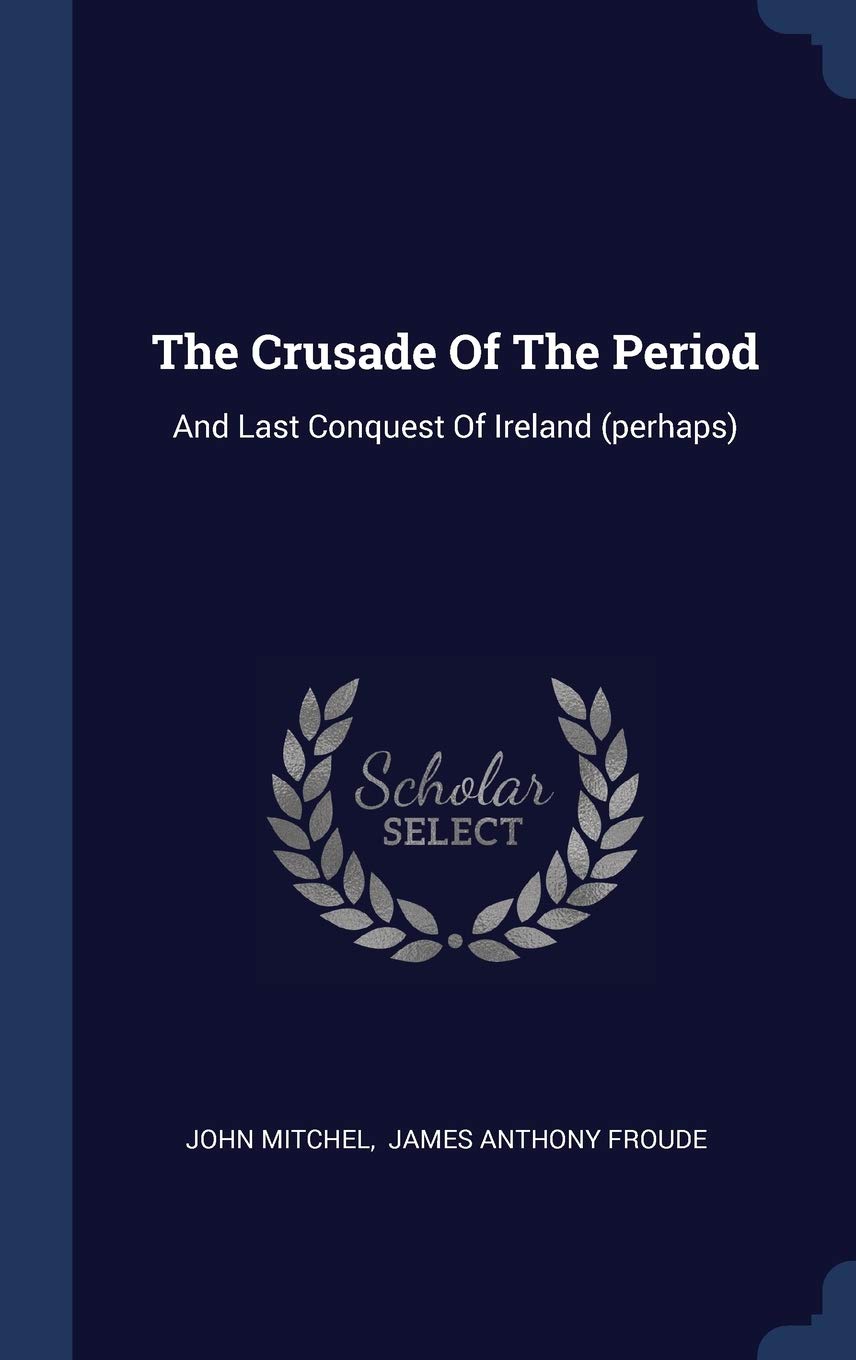 The Crusade Of The Period: And Last Conquest Of Ireland (perhaps) Politics & History