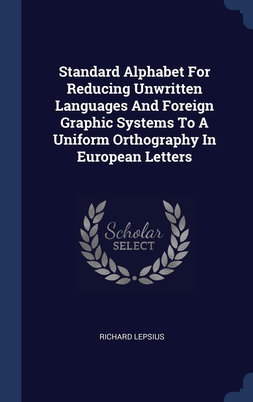 Standard Alphabet For Reducing Unwritten Languages And Foreign Graphic Systems To A Uniform Orthography In European Letters Politics & History