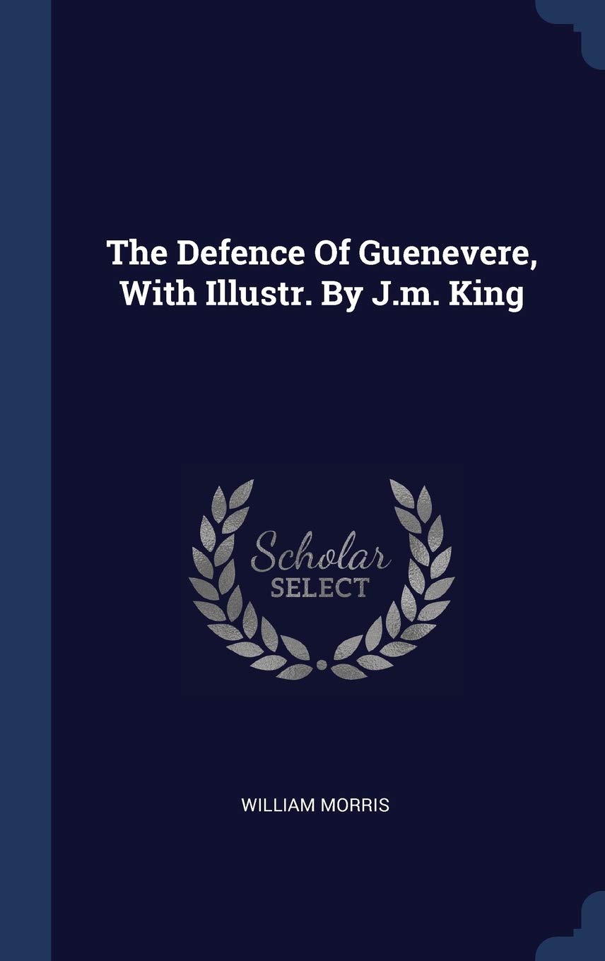 The Defence Of Guenevere, With Illustr. By J.m. King Politics & History