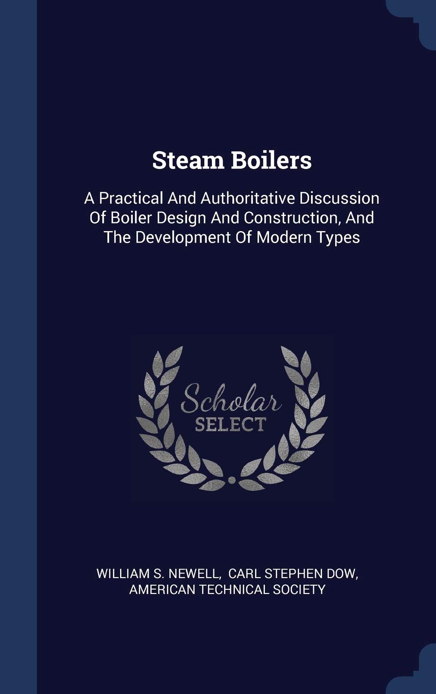 Steam Boilers: A Practical And Authoritative Discussion Of Boiler Design And Construction, And The Development Of Modern Types Business & Technology