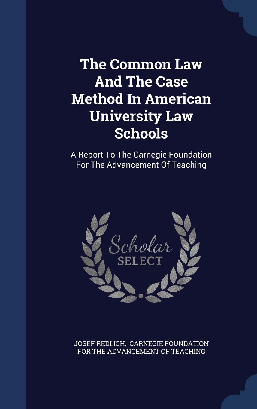 The Common Law And The Case Method In American University Law Schools: A Report To The Carnegie Foundation For The Advancement Of Teaching Politics & History