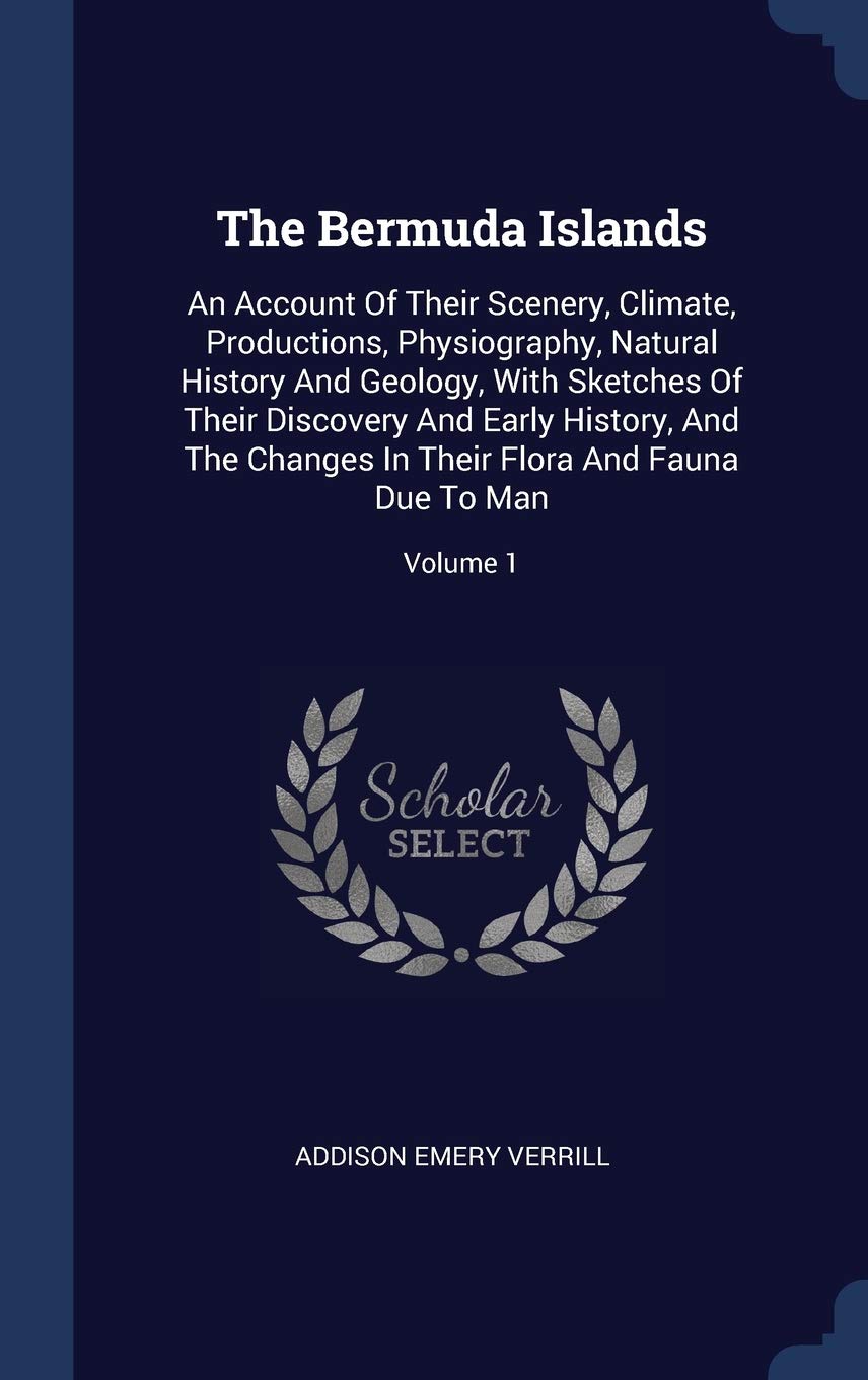 The Bermuda Islands: An Account of Their Scenery, Climate, Productions, Physiography, Natural History and Geology, with Sketches of Their Discovery ... in Their Flora and Fauna Due to Man; Volume 1 Mathematics