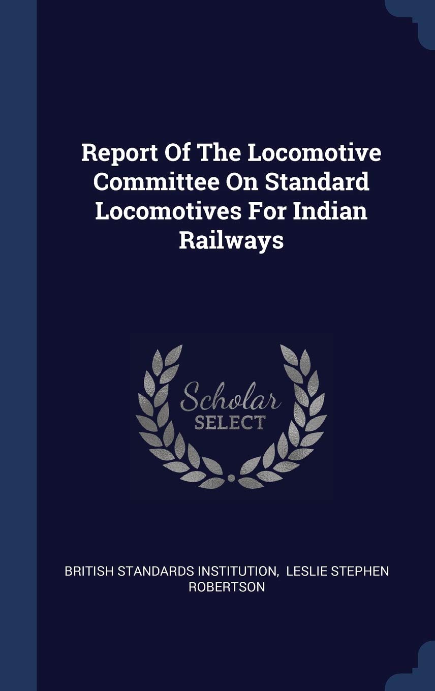 Report Of The Locomotive Committee On Standard Locomotives For Indian Railways Politics & History