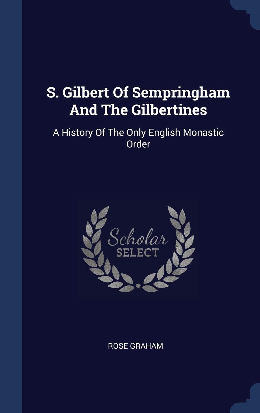 S. Gilbert Of Sempringham And The Gilbertines: A History Of The Only English Monastic Order Politics & History