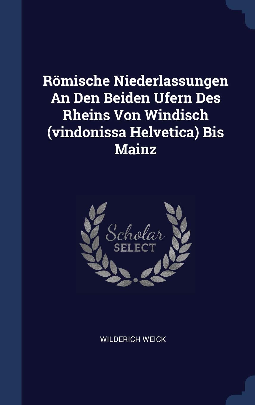 Römische Niederlassungen An Den Beiden Ufern Des Rheins Von Windisch (vindonissa Helvetica) Bis Mainz Politics & History