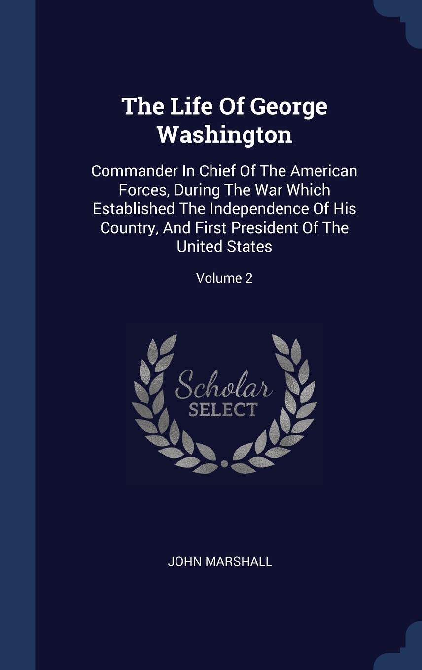The Life Of George Washington: Commander In Chief Of The American Forces, During The War Which Established The Independence Of His Country, And First President Of The United States; Volume 2 Memories